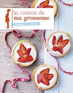 La Cuisine de ma grossesse, Véronique Liégeois, Gründ, 2011 – Création de la collection (8 titres), choix des auteurs et intervenants, suivi éditorial